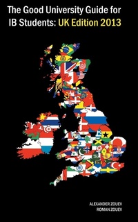 Enlarge image Cover: The Good University Guide for IB Students UK Edition 2013 - Zouev Publishing