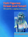 Cover: Felt Figures Great and Small - Felt Head To Toe