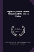 Cover: Reports Upon the Mineral Resources of the United States - Palala Press