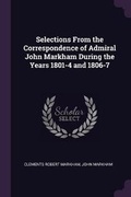Cover: Selections From the Correspondence of Admiral John Markham During the Years 1801-4 and 1806-7 - Palala Press