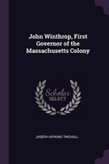 Cover: John Winthrop, First Governor of the Massachusetts Colony - Palala Press
