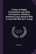Cover: A Diary of Public Transactions and Other Occurrences, Chiefly in Scotland, from January 1650 to June 1667 [ed. by D. Laing] - Palala Press