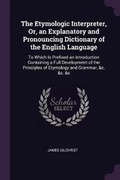 Cover: The Etymologic Interpreter, Or, an Explanatory and Pronouncing Dictionary of the English Language - Palala Press