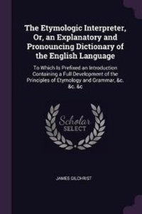Enlarge image Cover: The Etymologic Interpreter, Or, an Explanatory and Pronouncing Dictionary of the English Language - Palala Press