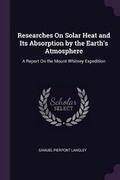 Cover: Researches On Solar Heat and Its Absorption by the Earth's Atmosphere - Palala Press