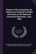 Cover: Report of the Committee On Taxation As Related to Public Education to the National Council of Education, July, 1905 - Palala Press