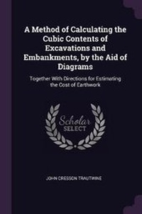 Enlarge image Cover: A Method of Calculating the Cubic Contents of Excavations and Embankments, by the Aid of Diagrams - Palala Press