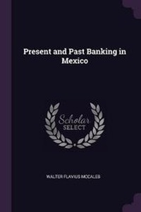 Enlarge image Cover: Present and Past Banking in Mexico - Palala Press
