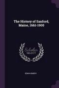Cover: The History of Sanford, Maine, 1661-1900 - Palala Press