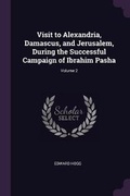 Cover: Visit to Alexandria, Damascus, and Jerusalem, During the Successful Campaign of Ibrahim Pasha; Volume 2 - Palala Press
