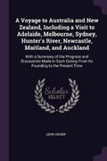 Cover: A Voyage to Australia and New Zealand, Including a Visit to Adelaide, Melbourne, Sydney, Hunter's River, Newcastle, Maitland, and Auckland - Palala Press