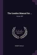 Cover: The London Manual for ...; Volume 1907 - Palala Press
