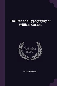 Bild: The Life and Typography of William Caxton - Palala Press