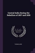 Cover: Central India During the Rebellion of 1857 and 1858 - Palala Press