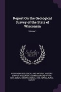 Cover: Report on the Geological Survey of the State of Wisconsin; Volume 1 - Palala Press