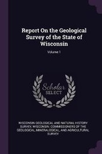 Enlarge image Cover: Report on the Geological Survey of the State of Wisconsin; Volume 1 - Palala Press