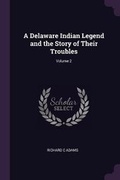 Cover: A Delaware Indian Legend and the Story of Their Troubles; Volume 2 - Palala Press