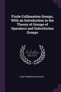 Cover: Finite Collineation Groups, With an Introduction to the Theory of Groups of Operators and Substitution Groups - Palala Press
