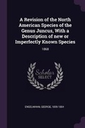 Cover: A Revision of the North American Species of the Genus Juncus, With a Description of new or Imperfectly Known Species - Palala Press