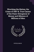 Cover: Wrecking the Nation; the Crime of 1907-8, True Causes of the Panic Stringency of Money and Idleness of Millions of Men - Palala Press