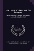 Cover: The Treaty of Ghent, and the Fisheries - Palala Press