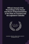 Cover: Official Journal of the Proceedings of the Senate and House of Representatives of the State of Louisiana and the Legislative Calendar - Palala Press