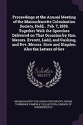 Cover: Proceedings at the Annual Meeting of the Massachusetts Colonization Society, Held... Feb. 7, 1833. Together with the Speeches Delivered on That Occasion by Hon. Messrs. Everett, Ladd, and Cushing, and REV. Messrs. Stow and Blagden. Also the Letters of Gov - Palala Press