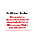 Cover: Die moderne Sklaverei in unserer Gesellschaft Teil 4 (Die miesen Tricks der Jobcenter) - Books on Demand