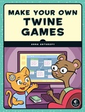 Cover: Make Your Own Twine Games! - No Starch Press