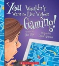 Cover: You Wouldn't Want to Live Without Gaming! (You Wouldn't Want to Live Without...) - Franklin Watts