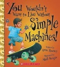 Cover: You Wouldn't Want to Live Without Simple Machines! (You Wouldn't Want to Live Without...) - Franklin Watts
