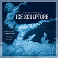 Cover: Contemporary Ice Sculpture - Schiffer Publishing Ltd