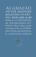 Cover: Al-Ghazali on the Manners Relating to Eating: Book XI of the Revival of the Religious Sciences (Ihya' 'Ulum al-Din) - The Islamic Texts Society