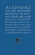 Cover: Al-Ghazali on the Manners Relating to Eating: The Revival of the Religious Sciences (Ihya Ulum Al-Din) Bk. 11 - The Islamic Texts Society