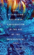 Cover: Visualizing Posthuman Conservation in the Age of the Anthropocene - Ohio State University Press