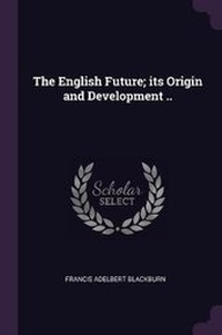 Enlarge image Cover: The English Future; its Origin and Development .. - Palala Press