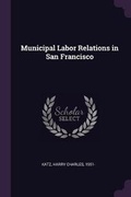 Cover: Municipal Labor Relations in San Francisco - Palala Press