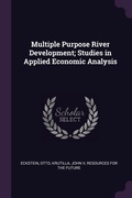 Cover: Multiple Purpose River Development; Studies in Applied Economic Analysis - Palala Press