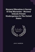 Cover: Nursery Education a Survey of Day Nurseries - Nursery Schools Private Kindergartens in the United States - Palala Press
