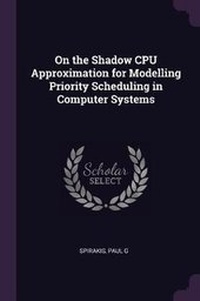 Enlarge image Cover: On the Shadow CPU Approximation for Modelling Priority Scheduling in Computer Systems - Palala Press
