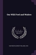 Cover: Our Wild Fowl and Waders - Palala Press