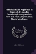 Cover: Parallelizing an Algorithm of Charles S. Peskin for Describing Incompressible Flow of a Fluid Coupled to an Elastic Membrane - Palala Press