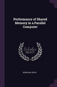Enlarge image Cover: Performance of Shared Memory in a Parallel Computer - Palala Press
