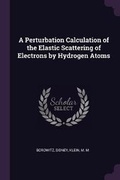 Cover: A Perturbation Calculation of the Elastic Scattering of Electrons by Hydrogen Atoms - Palala Press