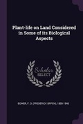Cover: Plant-Life on Land Considered in Some of Its Biological Aspects - Palala Press