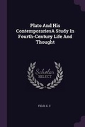 Cover: Plato And His ContemporariesA Study In Fourth-Century Life And Thought - Palala Press