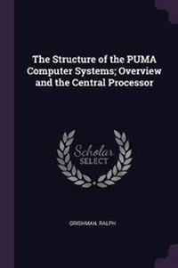 Enlarge image Cover: The Structure of the PUMA Computer Systems; Overview and the Central Processor - Palala Press