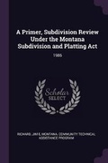 Cover: A Primer, Subdivision Review Under the Montana Subdivision and Platting ACT - Palala Press