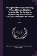 Cover: Principles of Political Economy; With Additional Chapters Furnished by the Author on Paper Money, International Trade, and the Protective System - Palala Press