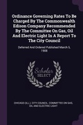 Cover: Ordinance Governing Rates To Be Charged By The Commonwealth Edison Company Recommended By The Committee On Gas, Oil And Electric Light In A Report To The City Council - Palala Press